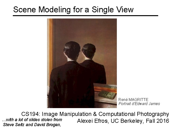 Scene Modeling for a Single View René MAGRITTE Portrait d'Edward James CS 194: Image