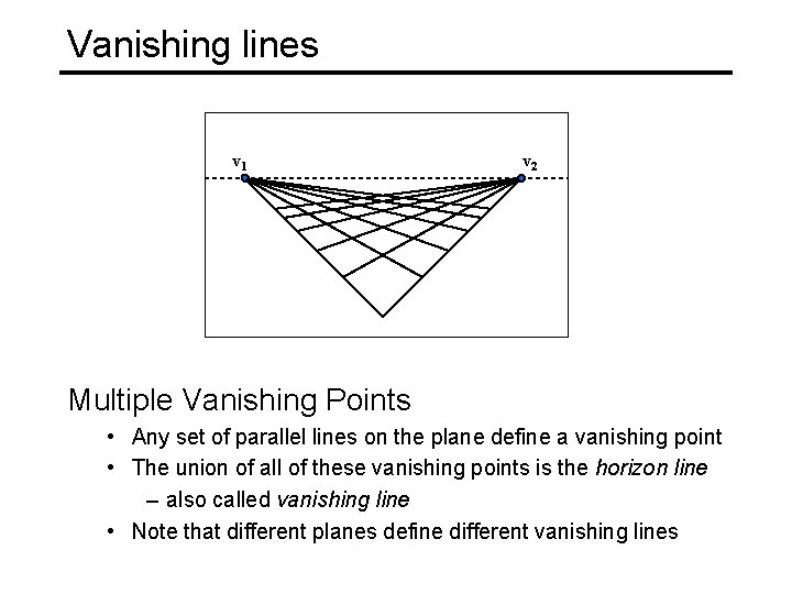 Vanishing lines v 1 v 2 Multiple Vanishing Points • Any set of parallel