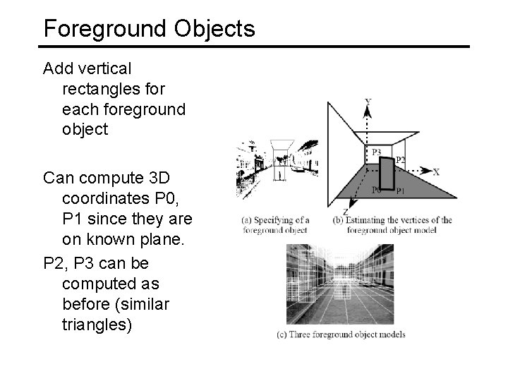 Foreground Objects Add vertical rectangles for each foreground object Can compute 3 D coordinates