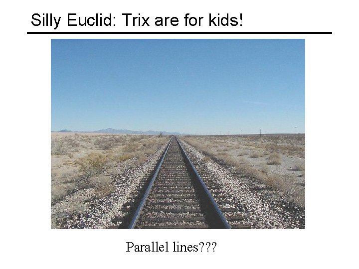 Silly Euclid: Trix are for kids! Parallel lines? ? ? 