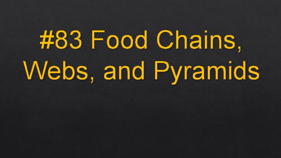 #83 Food Chains, Webs, and Pyramids 