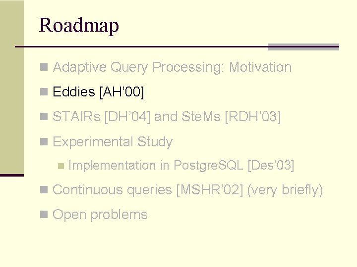 Roadmap n Adaptive Query Processing: Motivation n Eddies [AH’ 00] n STAIRs [DH’ 04]