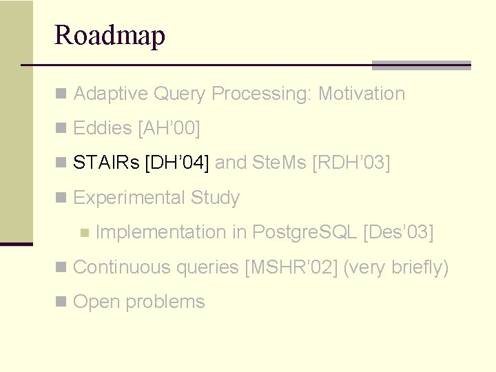 Roadmap n Adaptive Query Processing: Motivation n Eddies [AH’ 00] n STAIRs [DH’ 04]