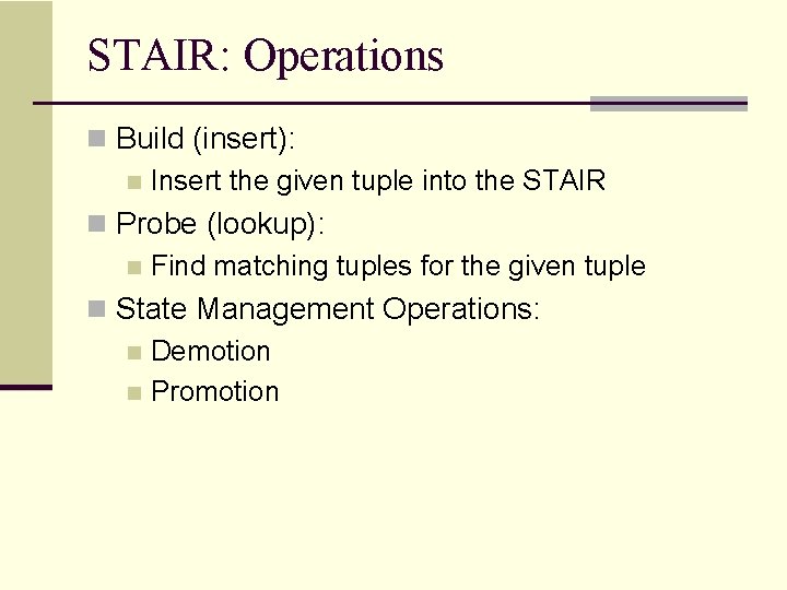 STAIR: Operations n Build (insert): n Insert the given tuple into the STAIR n