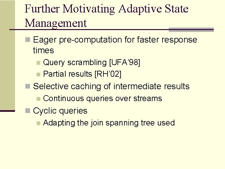 Further Motivating Adaptive State Management n Eager pre-computation for faster response times Query scrambling