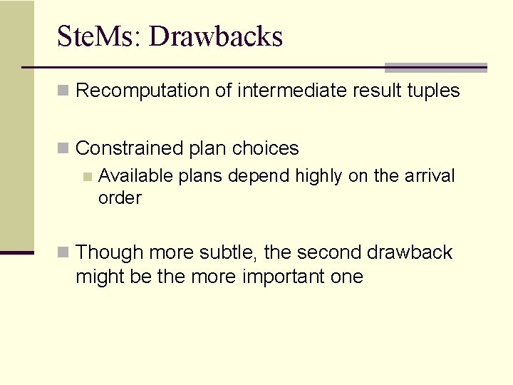 Ste. Ms: Drawbacks n Recomputation of intermediate result tuples n Constrained plan choices n