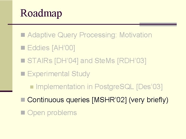 Roadmap n Adaptive Query Processing: Motivation n Eddies [AH’ 00] n STAIRs [DH’ 04]