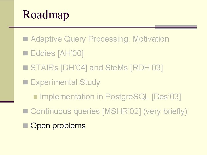 Roadmap n Adaptive Query Processing: Motivation n Eddies [AH’ 00] n STAIRs [DH’ 04]