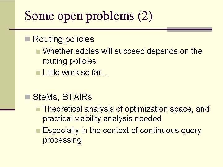 Some open problems (2) n Routing policies n Whether eddies will succeed depends on