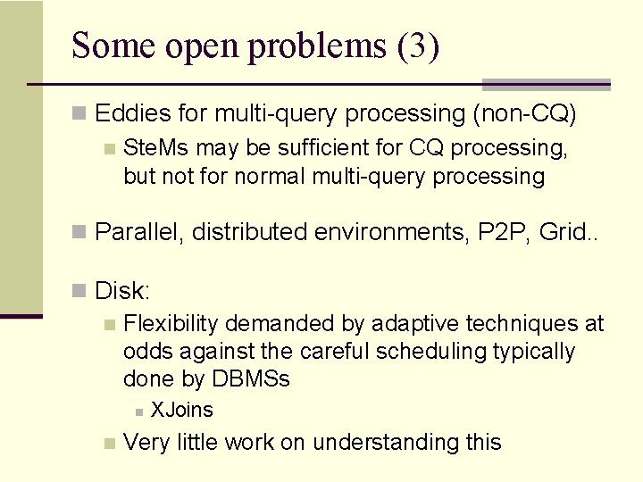 Some open problems (3) n Eddies for multi-query processing (non-CQ) n Ste. Ms may