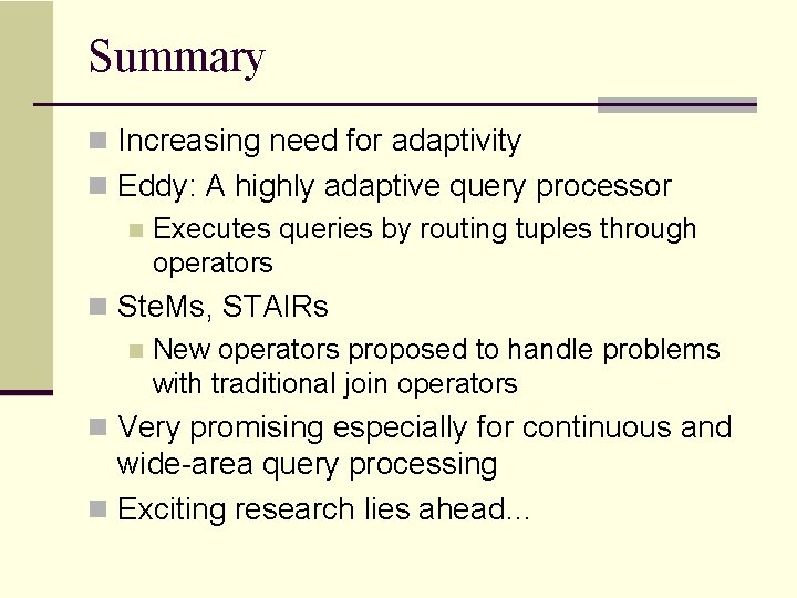 Summary n Increasing need for adaptivity n Eddy: A highly adaptive query processor n