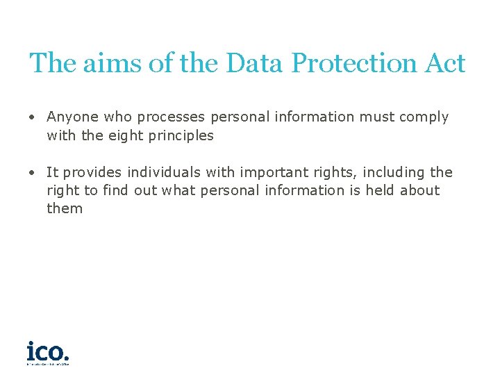 The aims of the Data Protection Act • Anyone who processes personal information must