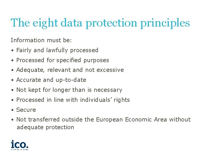 The eight data protection principles Information must be: • Fairly and lawfully processed •