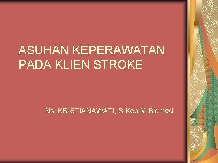 ASUHAN KEPERAWATAN PADA KLIEN STROKE Ns. KRISTIANAWATI, S. Kep M. Biomed 