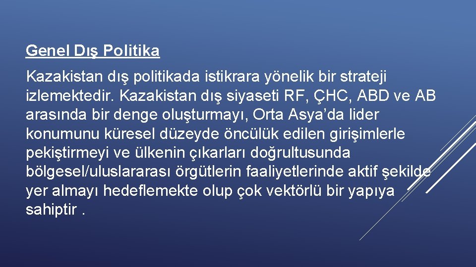 Genel Dış Politika Kazakistan dış politikada istikrara yönelik bir strateji izlemektedir. Kazakistan dış siyaseti