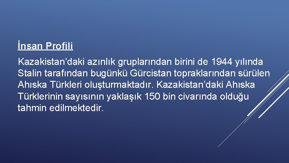 İnsan Profili Kazakistan’daki azınlık gruplarından birini de 1944 yılında Stalin tarafından bugünkü Gürcistan topraklarından