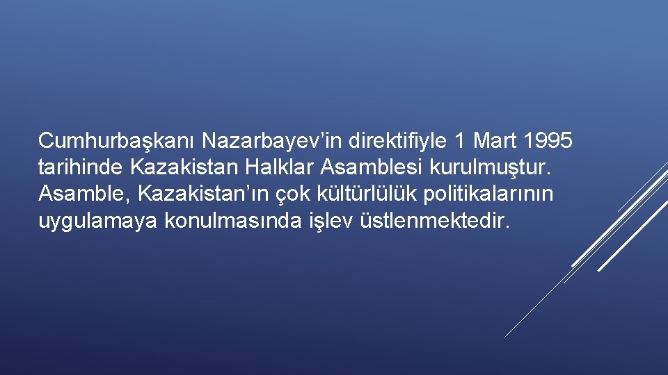 Cumhurbaşkanı Nazarbayev’in direktifiyle 1 Mart 1995 tarihinde Kazakistan Halklar Asamblesi kurulmuştur. Asamble, Kazakistan’ın çok