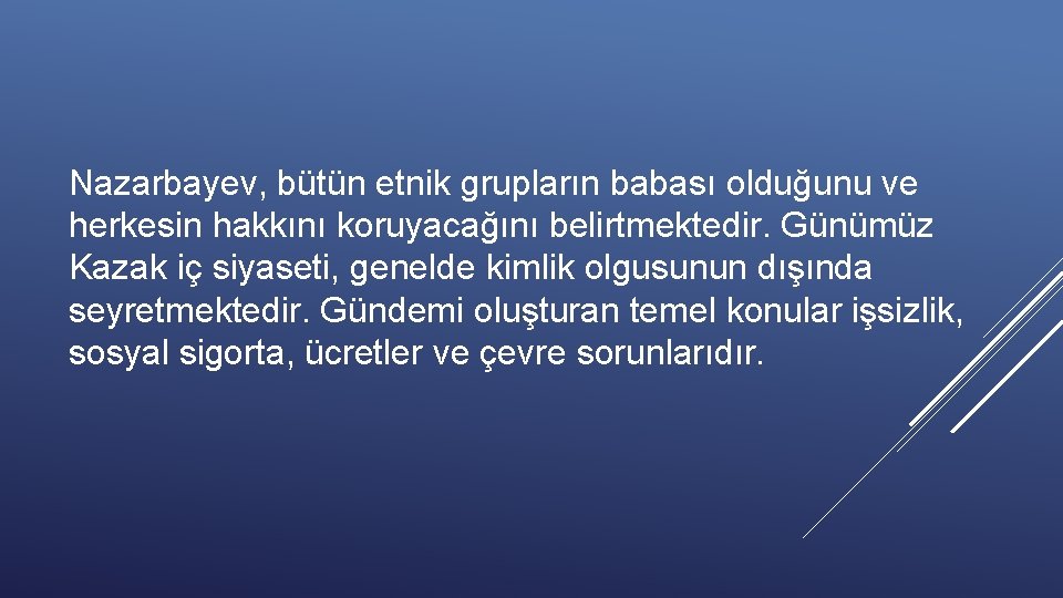Nazarbayev, bütün etnik grupların babası olduğunu ve herkesin hakkını koruyacağını belirtmektedir. Günümüz Kazak iç