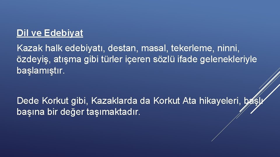 Dil ve Edebiyat Kazak halk edebiyatı, destan, masal, tekerleme, ninni, özdeyiş, atışma gibi türler