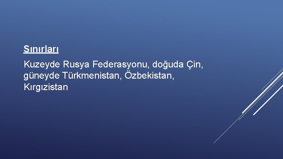 Sınırları Kuzeyde Rusya Federasyonu, doğuda Çin, güneyde Türkmenistan, Özbekistan, Kırgızistan 