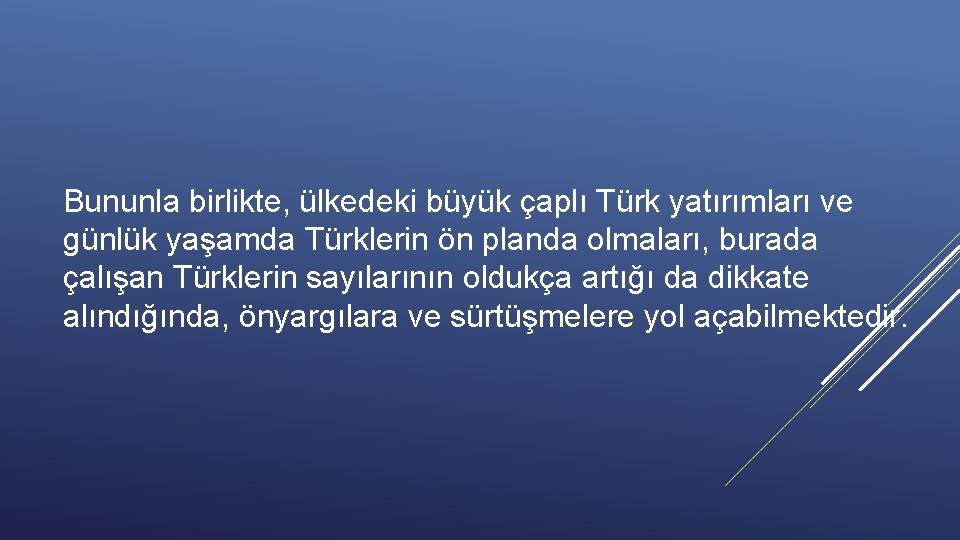 Bununla birlikte, ülkedeki büyük çaplı Türk yatırımları ve günlük yaşamda Türklerin ön planda olmaları,
