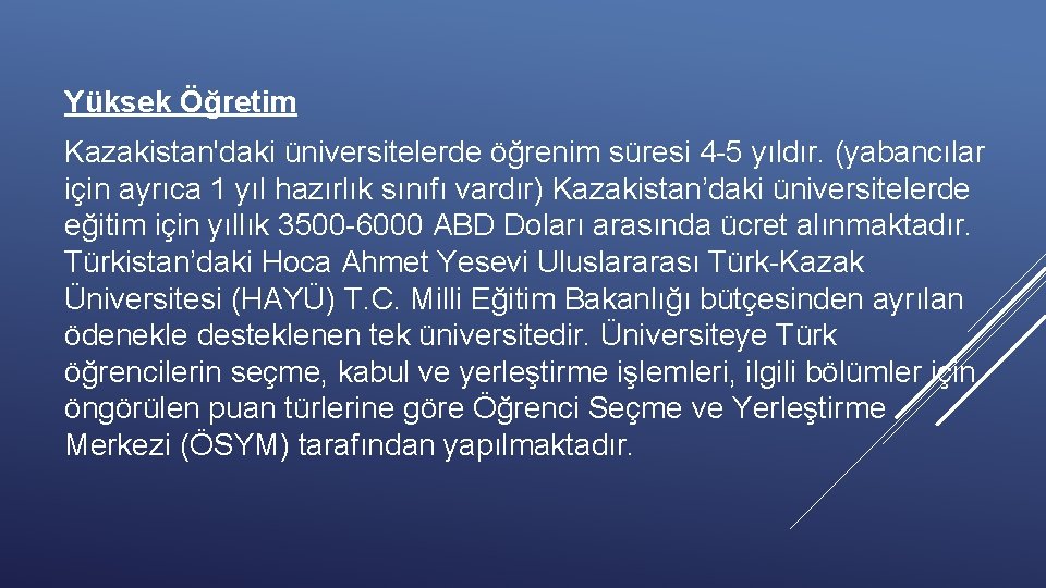 Yüksek Öğretim Kazakistan'daki üniversitelerde öğrenim süresi 4 -5 yıldır. (yabancılar için ayrıca 1 yıl