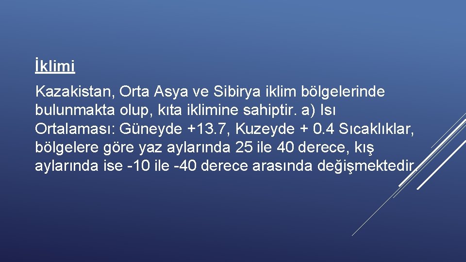 İklimi Kazakistan, Orta Asya ve Sibirya iklim bölgelerinde bulunmakta olup, kıta iklimine sahiptir. a)