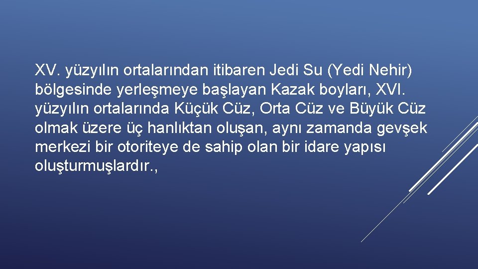 XV. yüzyılın ortalarından itibaren Jedi Su (Yedi Nehir) bölgesinde yerleşmeye başlayan Kazak boyları, XVI.