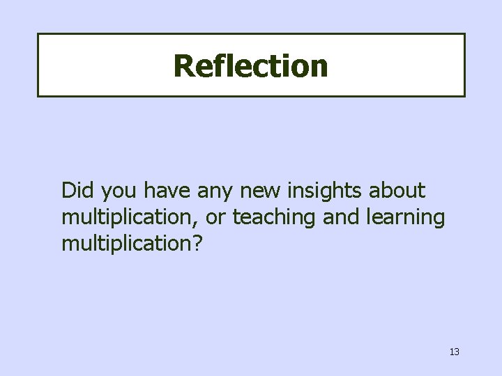 Reflection Did you have any new insights about multiplication, or teaching and learning multiplication?