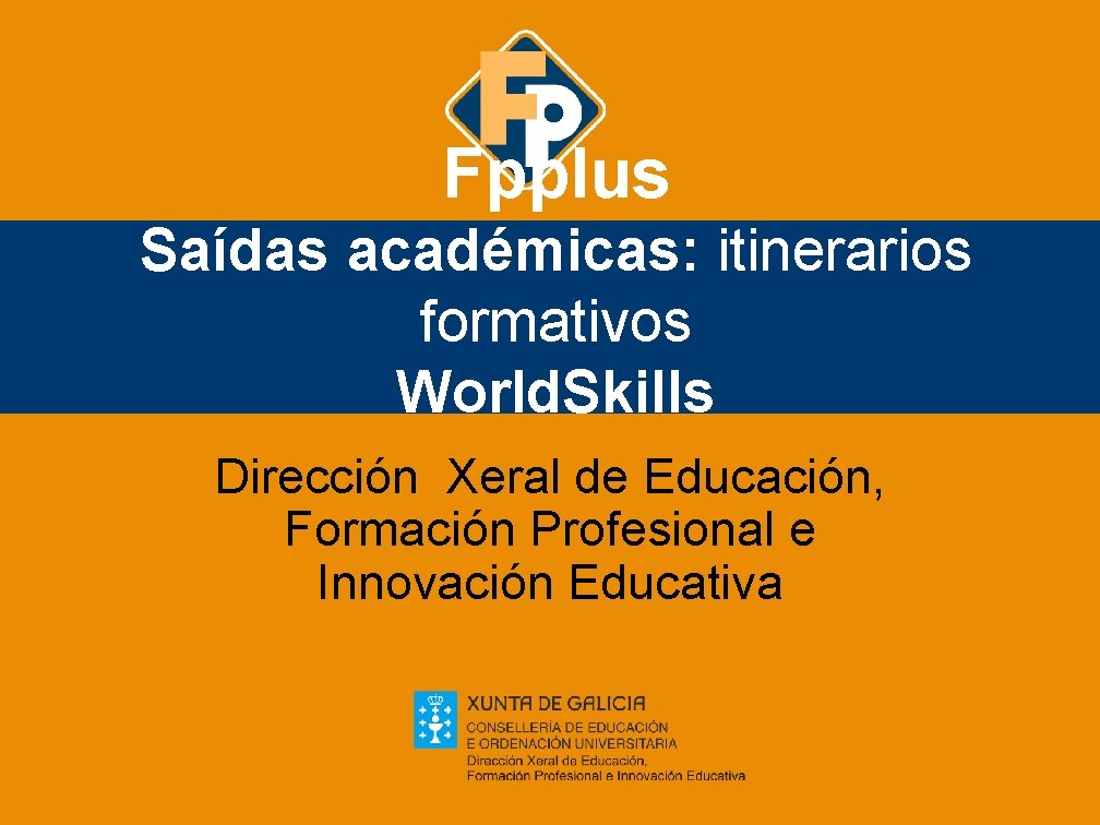 Fpplus Saídas académicas: itinerarios formativos World. Skills Dirección Xeral de Educación, Formación Profesional e