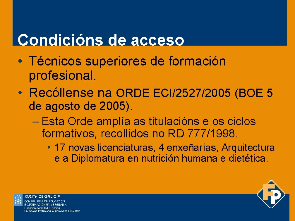 Condicións de acceso • Técnicos superiores de formación profesional. • Recóllense na ORDE ECI/2527/2005