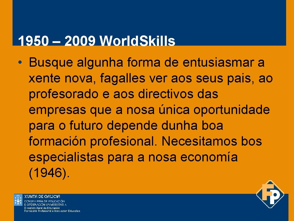 1950 – 2009 World. Skills • Busque algunha forma de entusiasmar a xente nova,