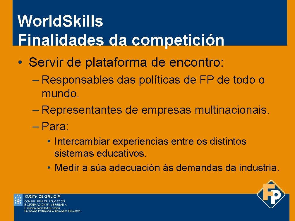 World. Skills Finalidades da competición • Servir de plataforma de encontro: – Responsables das