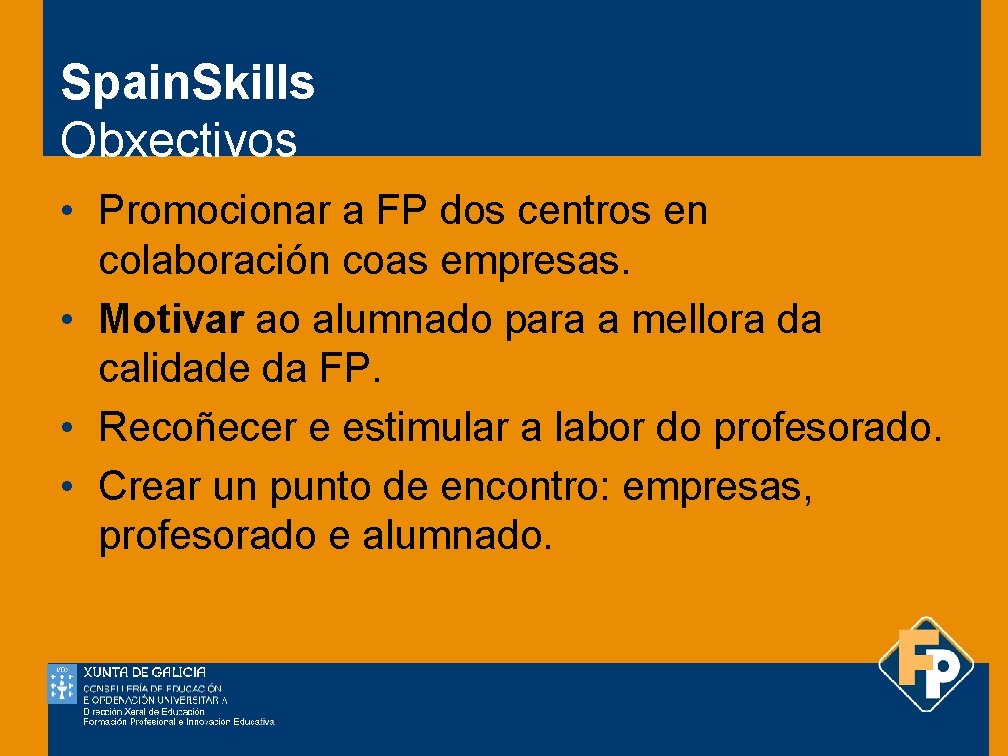 Spain. Skills Obxectivos • Promocionar a FP dos centros en colaboración coas empresas. •