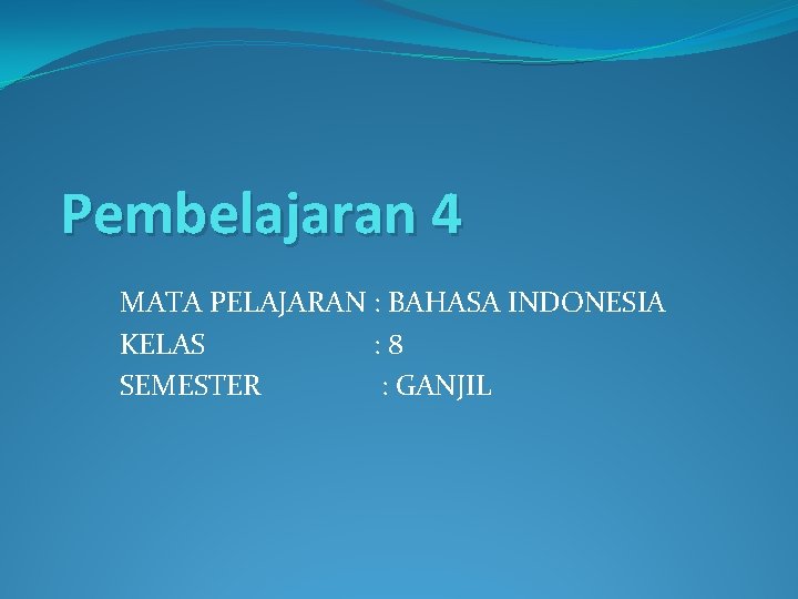 Pembelajaran 4 MATA PELAJARAN : BAHASA INDONESIA KELAS : 8 SEMESTER : GANJIL 