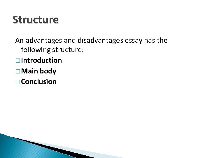 Structure An advantages and disadvantages essay has the following structure: � Introduction � Main