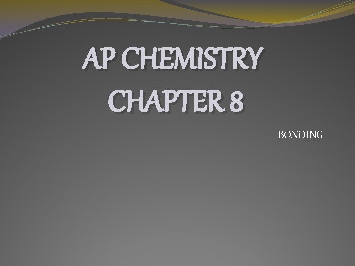 AP CHEMISTRY CHAPTER 8 BONDING 