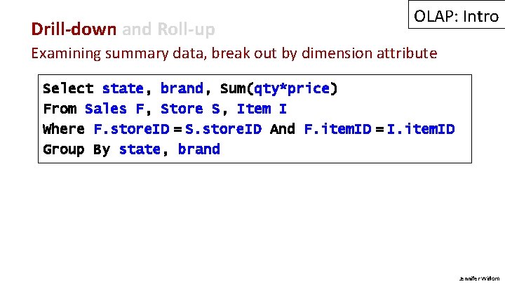 Drill-down and Roll-up OLAP: Intro Examining summary data, break out by dimension attribute Select