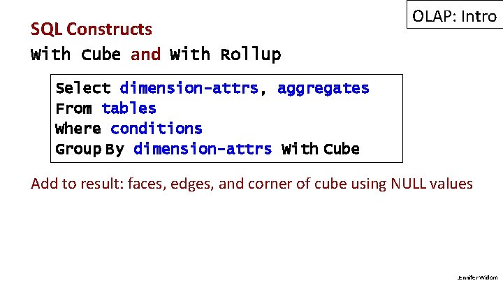 SQL Constructs With Cube and With Rollup OLAP: Intro Select dimension-attrs, aggregates From tables
