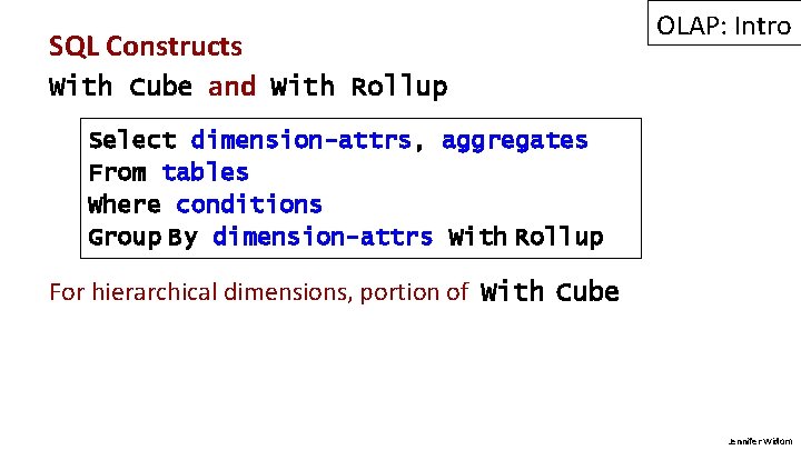 SQL Constructs With Cube and With Rollup OLAP: Intro Select dimension-attrs, aggregates From tables