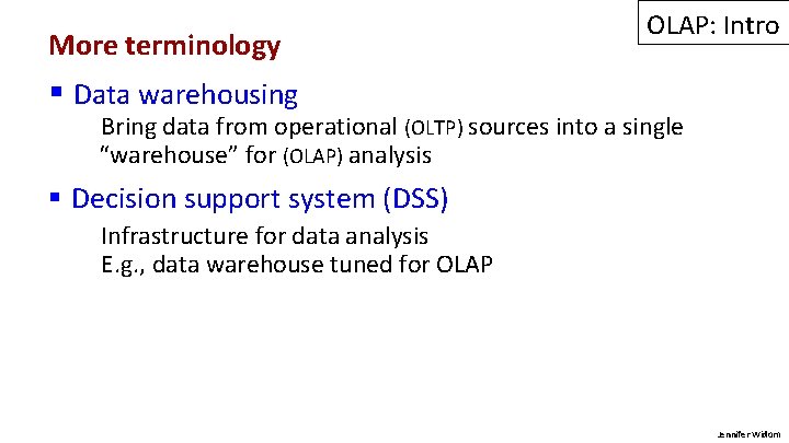 More terminology OLAP: Intro § Data warehousing Bring data from operational (OLTP) sources into