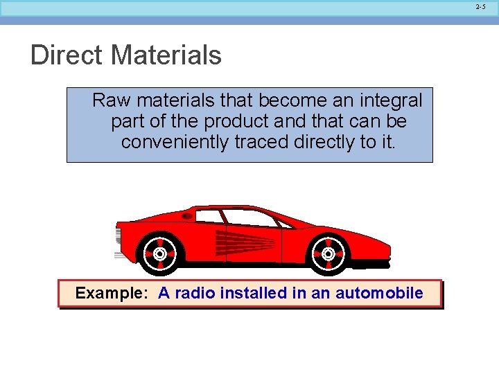 2 -5 Direct Materials Raw materials that become an integral part of the product