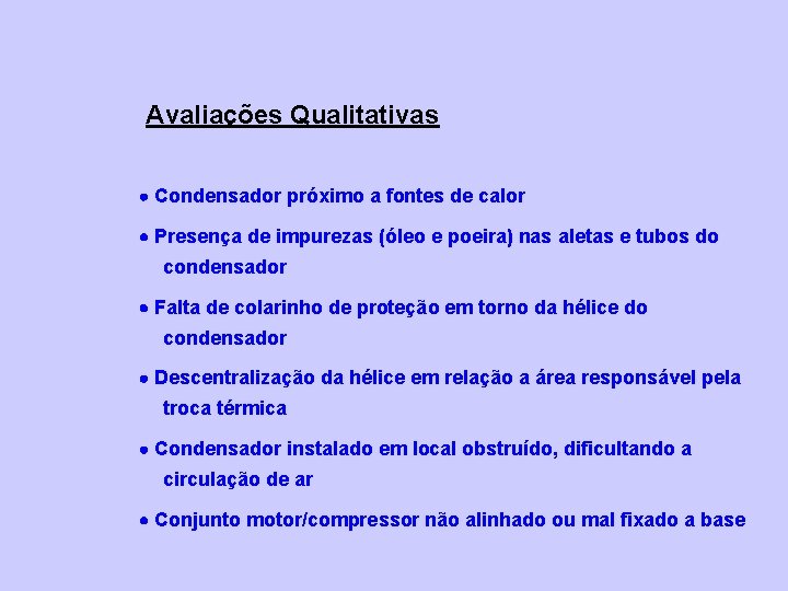 Avaliações Qualitativas Condensador próximo a fontes de calor Presença de impurezas (óleo e poeira)