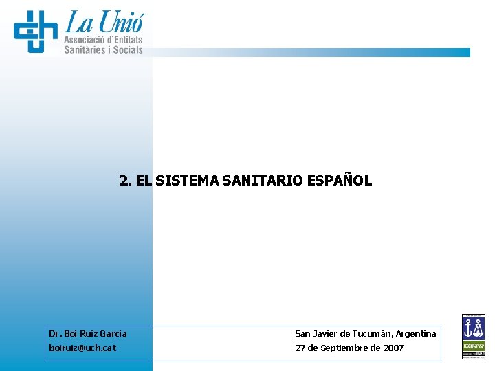 2. EL SISTEMA SANITARIO ESPAÑOL Dr. Boi Ruiz Garcia San Javier de Tucumán, Argentina