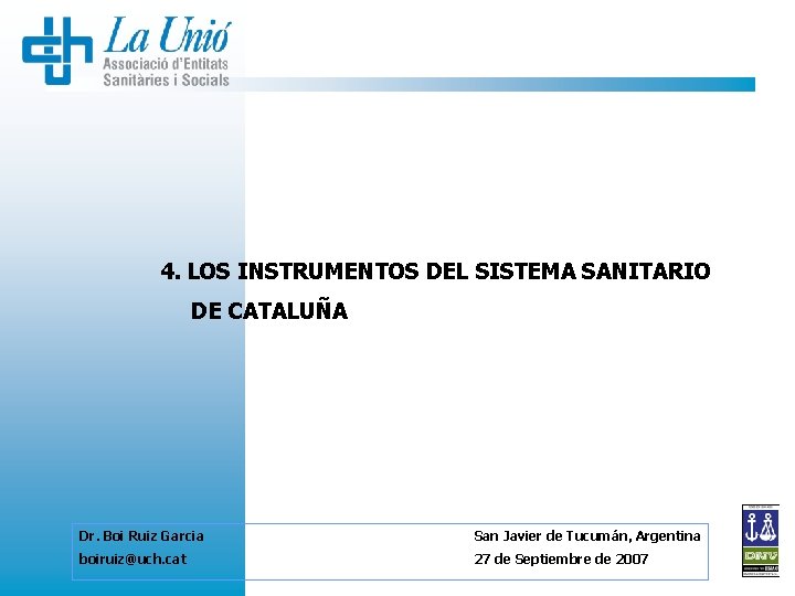 4. LOS INSTRUMENTOS DEL SISTEMA SANITARIO DE CATALUÑA Dr. Boi Ruiz Garcia San Javier