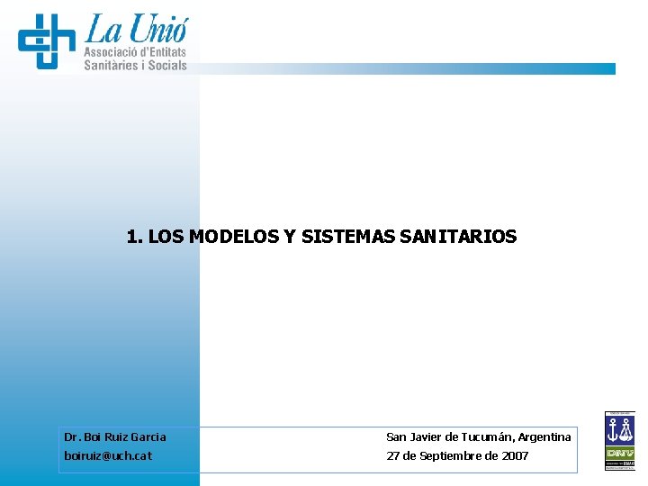 1. LOS MODELOS Y SISTEMAS SANITARIOS Dr. Boi Ruiz Garcia San Javier de Tucumán,