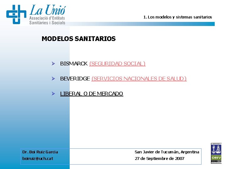 1. Los modelos y sistemas sanitarios MODELOS SANITARIOS Ø BISMARCK (SEGURIDAD SOCIAL) Ø BEVERIDGE