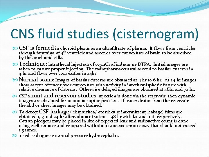 CNS fluid studies (cisternogram) CSF is formed in choroid plexus as an ultrafiltrate of