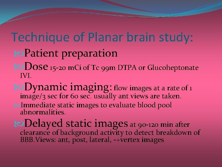 Technique of Planar brain study: Patient preparation Dose 15 -20 m. Ci of Tc