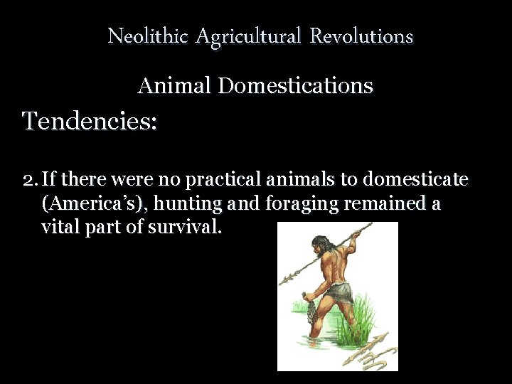 Neolithic Agricultural Revolutions Animal Domestications Tendencies: 2. If there were no practical animals to